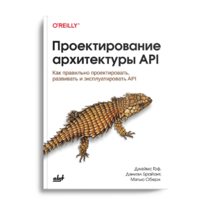Проектирование архитектуры API: Как правильно проектировать, развивать и эксплуатировать API